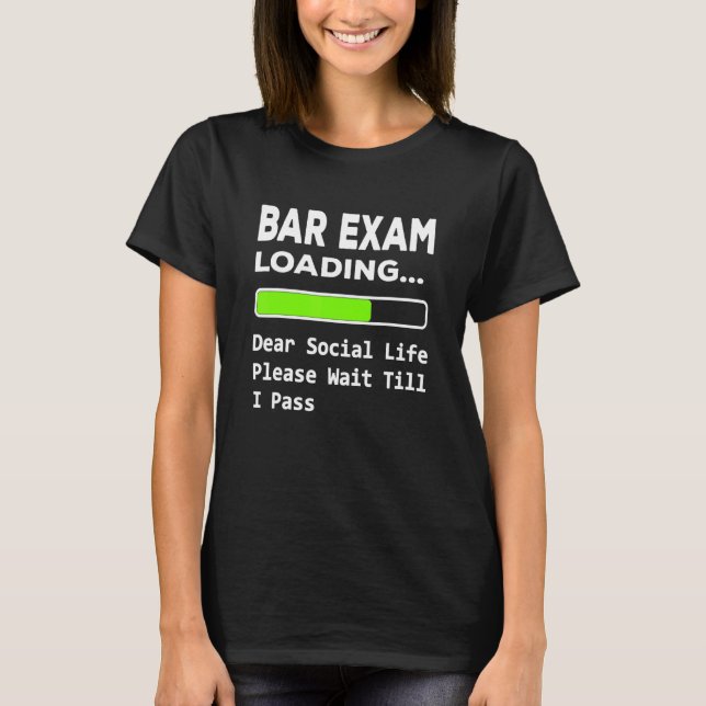 Bar Exam loading Dear Social Life please wait till T-Shirt (Front)