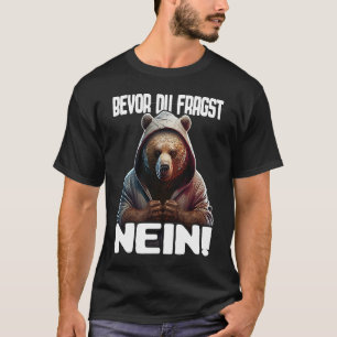 Bär Spruch Lustig Geschenk I Bevor Du Fragst Nein T-Shirt