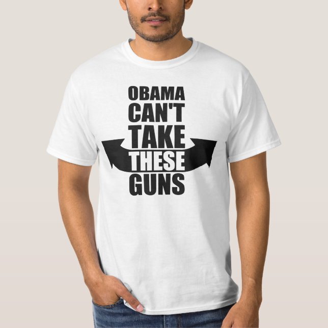 Barack Obama Can't Take These Guns T-Shirt (Front)