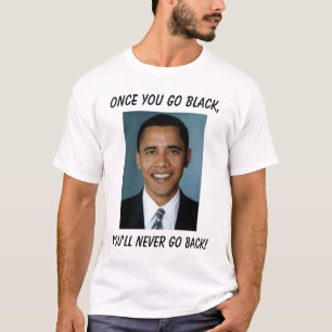 barack-obama, Once you go black,, You'll never ... T-Shirt
