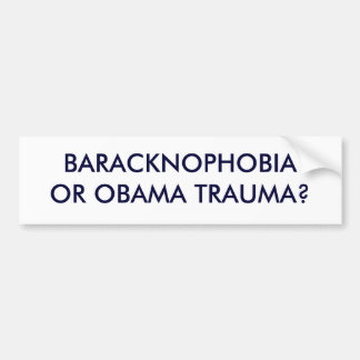 BARACKNOPHOBIAOR OBAMA TRAUMA? BUMPER STICKER