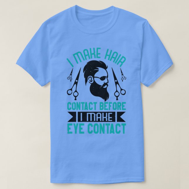 Barber I make hair contact before eye contact T-Shirt (Design Front)