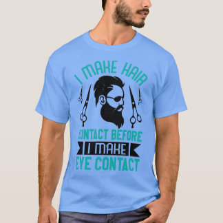 Barber I make hair contact before eye contact T-Shirt