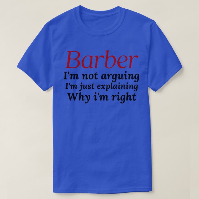 Barber ix27m not arguing ix27m just explaining why T-Shirt (Design Front)