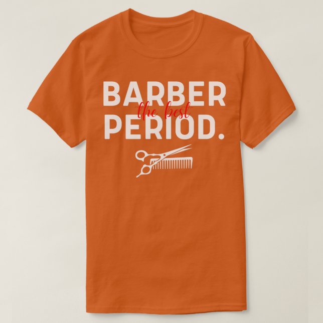 Barber The Best Period Ironic And Funny Barber Say T-Shirt (Design Front)