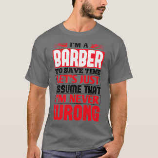 Barber To Save Time Letx27s Just Assume That Ix27m T-Shirt