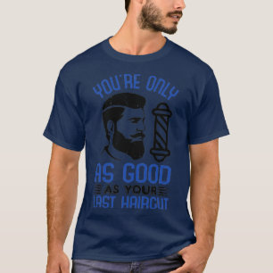 Barber youx27re only as good as your last haircut T-Shirt