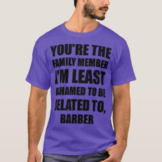 Barber Youx27re The Family Member Ix27m Least Asha T-Shirt