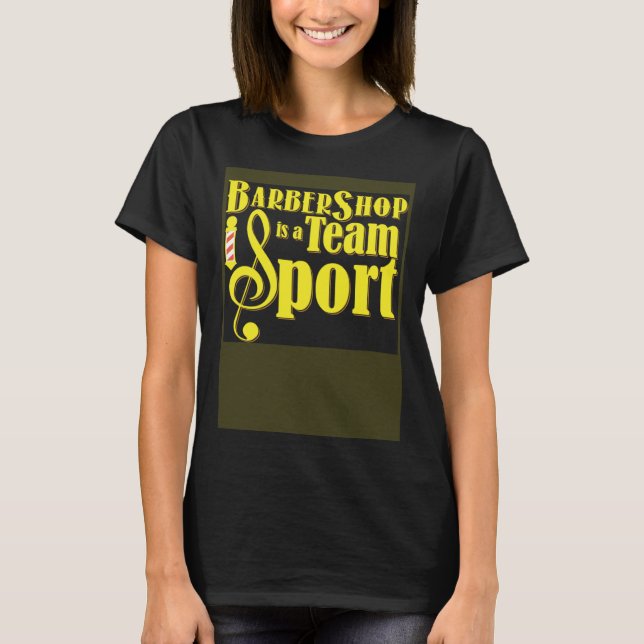 Barbershop is a Team Sport Barbershop Quartet Sing T-Shirt (Front)