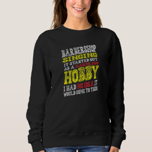 Barbershop Singing It Started Off As A Harmless Ho Sweatshirt