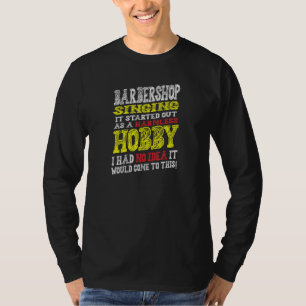 Barbershop Singing It Started Off As A Harmless Ho T-Shirt