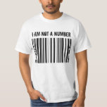 BARCODE, I AM NOT A NUMBER T-Shirt<br><div class="desc">I hate it when The System Confuses us With being JUST numbers! I refuse to let myself be reduce to such a thing. Science is the NEW Religion. Eco-Science is Population Control!</div>