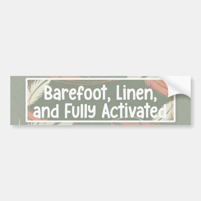 Barefoot, Linen, & Fully Activated Bumper Sticker (Front)