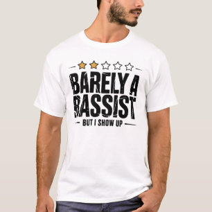 Barely A Bassist But I Show Up Funny Musician T-Shirt