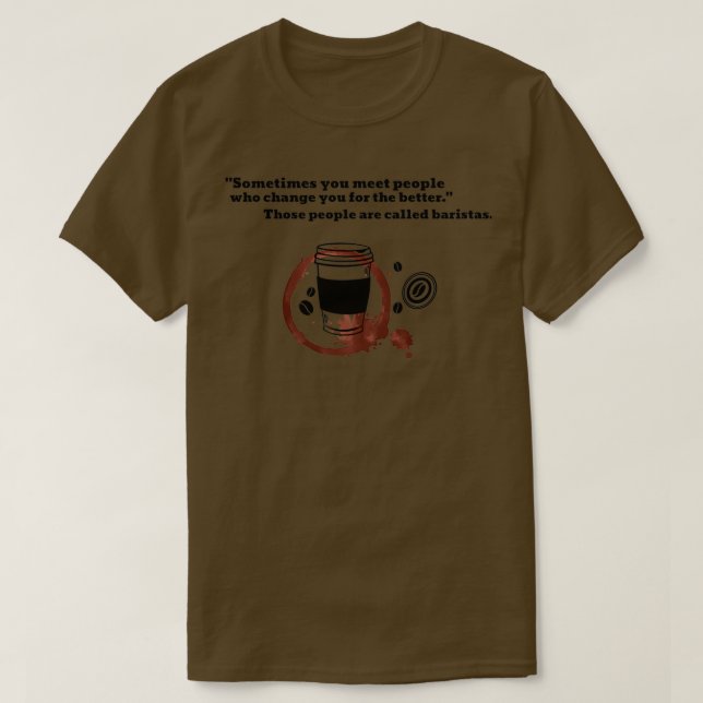 Barista Baristas Change Your For The Better T-Shirt (Design Front)
