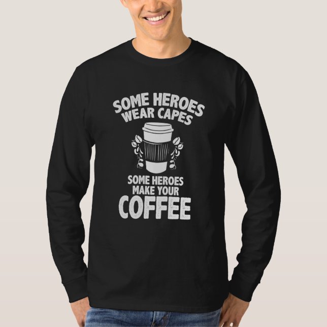 Barista Coffee Maker Merch  Some Heroes Make Coffe T-Shirt (Front)