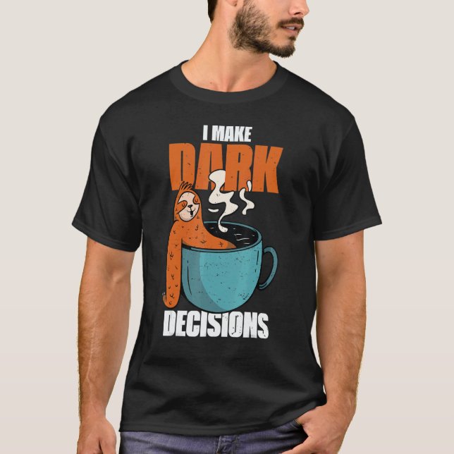 Barista Dark Coffee Cup Sloth I Make Dark Decision T-Shirt (Front)