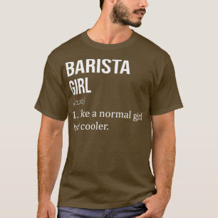BARISTA Girl Like A Normal Girl But Cooler Funny B T-Shirt