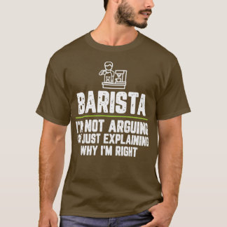 Barista Ix27m Not Arguing Ix27m Just Explaining Wh T-Shirt