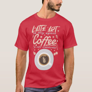 Barista Latte Art Latte Art Is My Sport Coffee Is T-Shirt