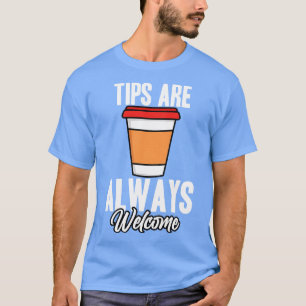 Barista Tips Are Always Welcome T-Shirt