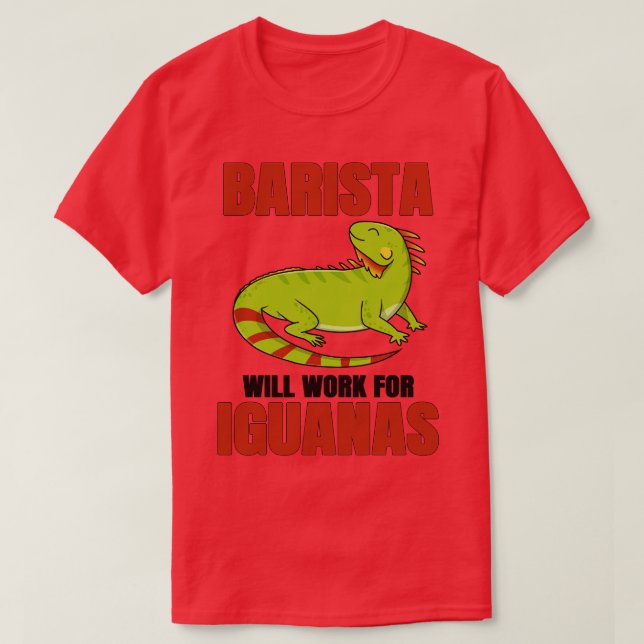 Barista Will Work For Iguanas T-Shirt (Design Front)