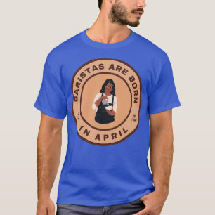 Baristas are born in April alternate design T-Shirt