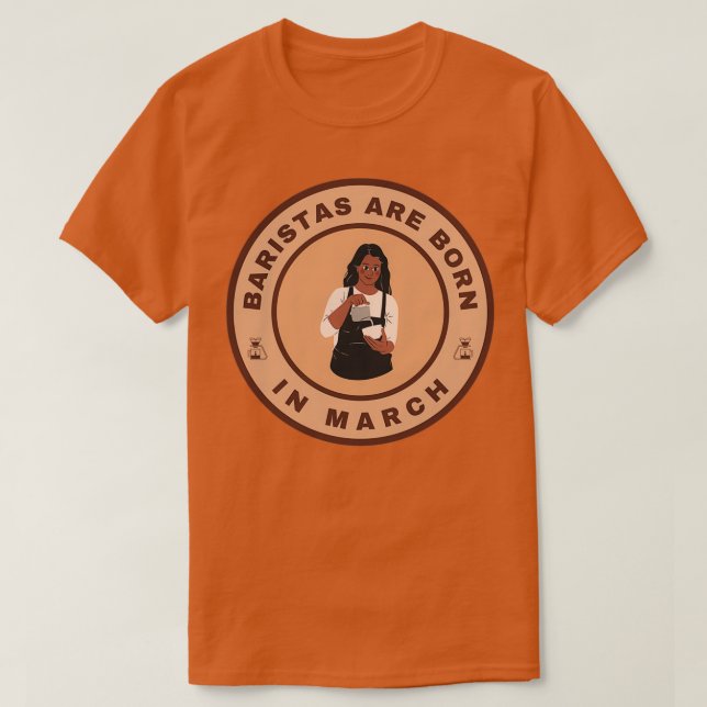 Baristas are born in March alternate design T-Shirt (Design Front)