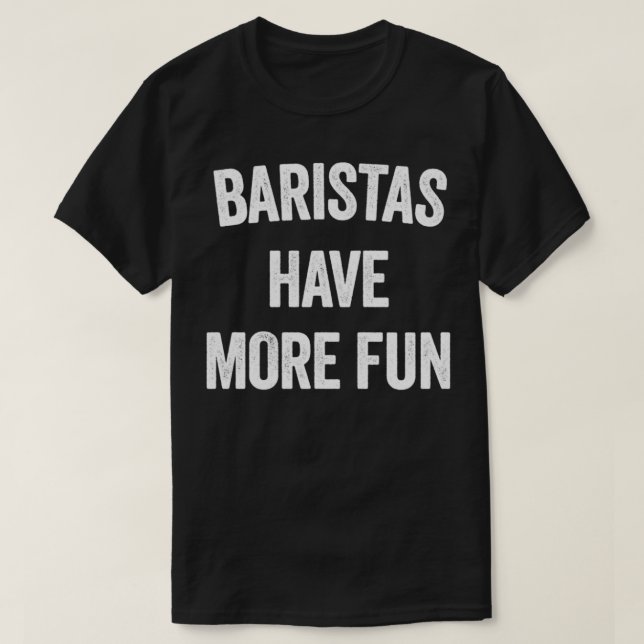BARISTAS HAVE MORE FUN T-Shirt (Design Front)