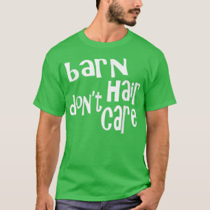 Barn Hair Don't Care Funny Farmer  T-Shirt