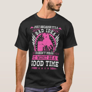 Barrel Racer Bad Idea Good Time Rodeo Cowgirl Barr T-Shirt
