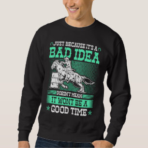 Barrel Racing Bad Idea Good Time Rodeo Cowgirl Bar Sweatshirt