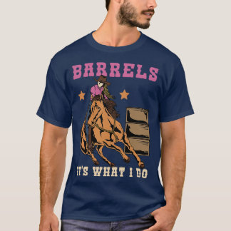 Barrels Its What I DO I Horseback Riding T-Shirt
