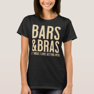 Bars And Bras 2 Things I Love Getting Into Drinkin T-Shirt
