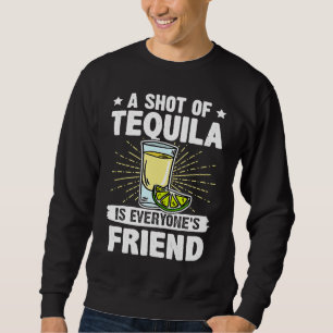 Bartender A Shot Of Tequila Is Everyone's Friend Sweatshirt