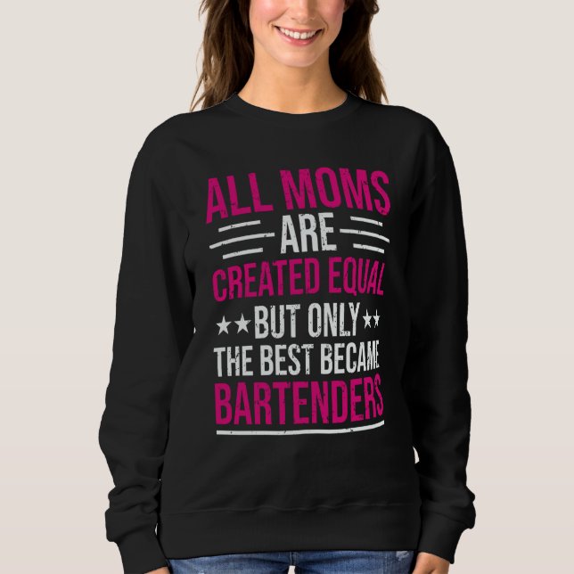 Bartender Bartending Mom The Best Bartenders Sweatshirt (Front)
