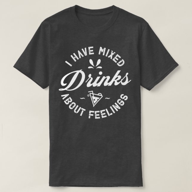 Bartender funny I have mixed trinks about feelings T-Shirt (Design Front)
