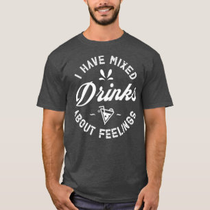 Bartender funny I have mixed trinks about feelings T-Shirt
