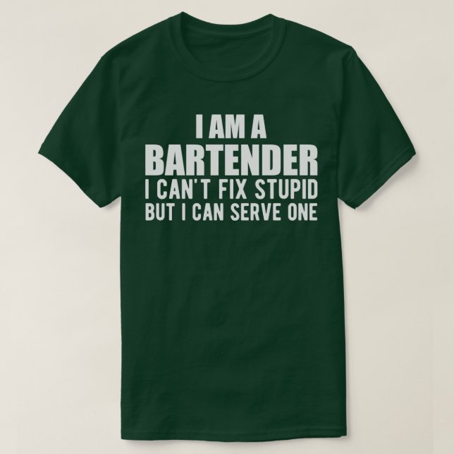 Bartender I am a bartender I canx27t fix stupid bu T-Shirt (Design Front)