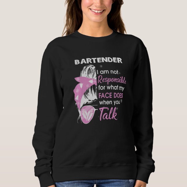 Bartender I Am Not Responsible For What My Face Do Sweatshirt (Front)