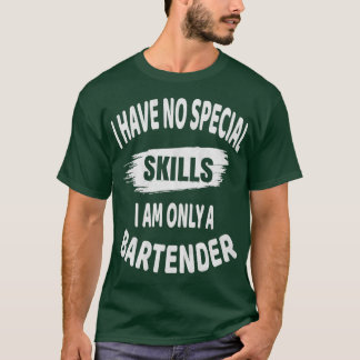 Bartender I Have No Special Skills Funny Drinking  T-Shirt