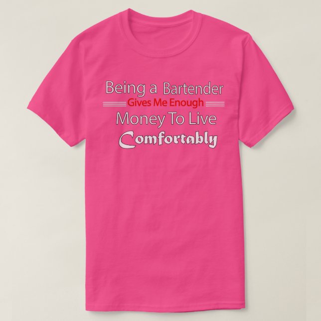 Bartender Life Being a Bartender Gives me Enough T-Shirt (Design Front)