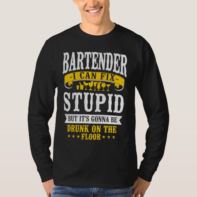 Bartender Mixologist Bartender I Can Fix Stupid Bu T-Shirt (Front)