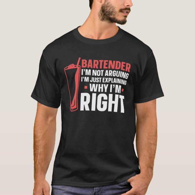 Bartender Mixologist Bartender I m Not Arguing I m T-Shirt (Front)
