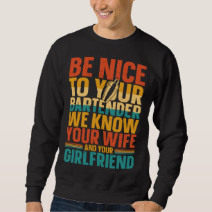 Bartender Mixologist Be Nice To Your Bartender We Sweatshirt