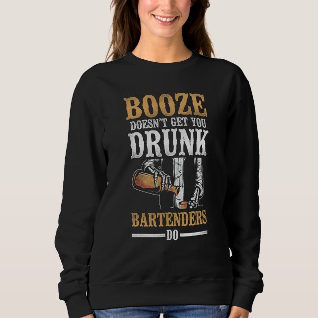 Bartender Mixologist Booze Doesn't Get You Drunk B Sweatshirt (Front)