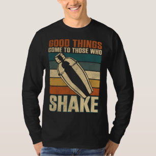 Bartender Mixologist Good Things Come To Those Who T-Shirt