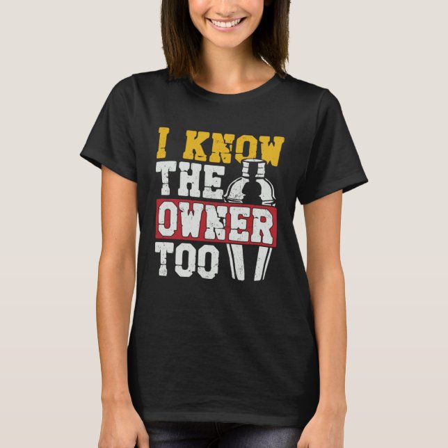 Bartender Mixologist I Know The Owner Too T-Shirt (Front)
