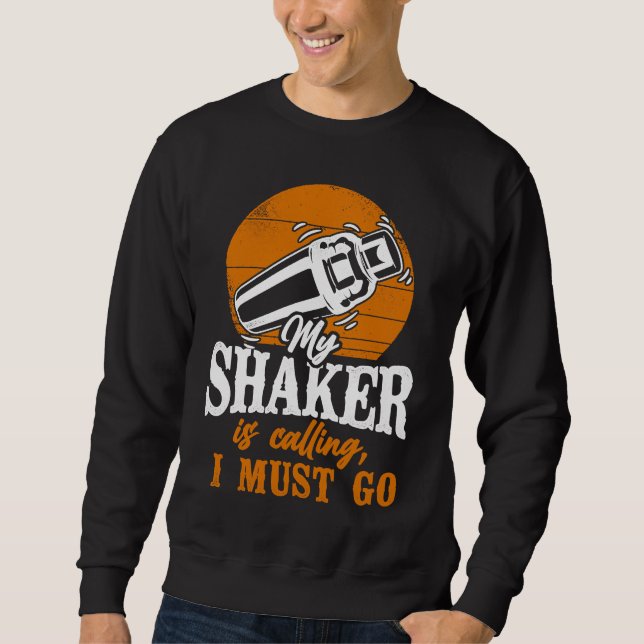 Bartender Mixologist My Shaker Is Calling, I Must  Sweatshirt (Front)