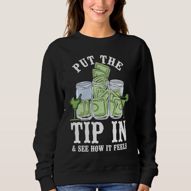 Bartender Mixologist Put The Tip In & See How It F Sweatshirt (Front)
